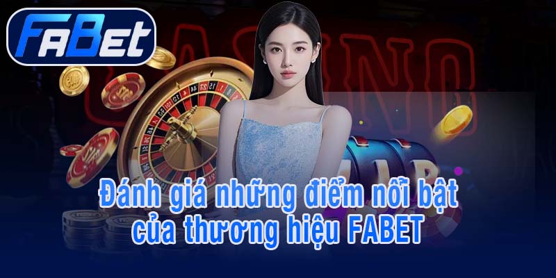 Đánh giá những điểm nổi bật của thương hiệu FABET