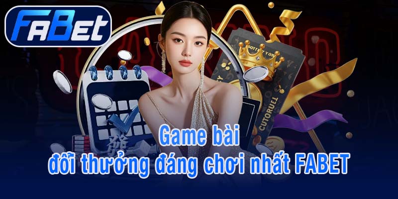 Game bài đổi thưởng đáng chơi nhất FABET
