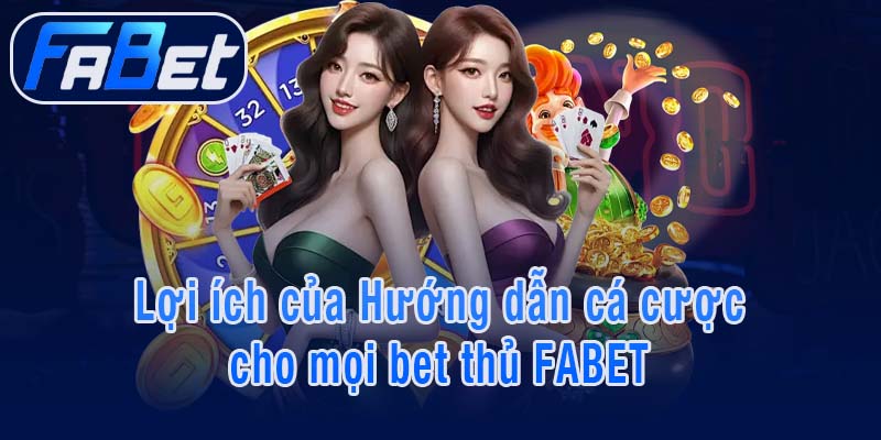 Lợi ích của Hướng dẫn cá cược cho mọi bet thủ FABET